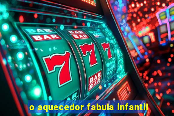 o aquecedor fabula infantil